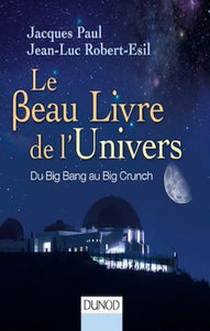 PAUL, Jacques; ROBERT-ESIL, Jean-Luc: Le beau livre de l'Univers : Du big bang au Big crunch