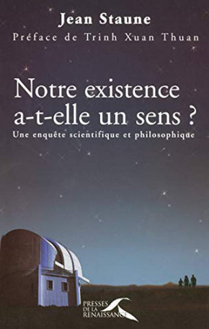 STAUNE, Jean: Notre existence a-t-elle un sens ? : Une enquête scientifique et philosophique