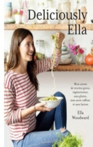WOODWARD, Ella: Deliciously Ella : Mon carnet de recettes green, végératiennes, sans gluten, sans sucre raffiné, et sans lactose