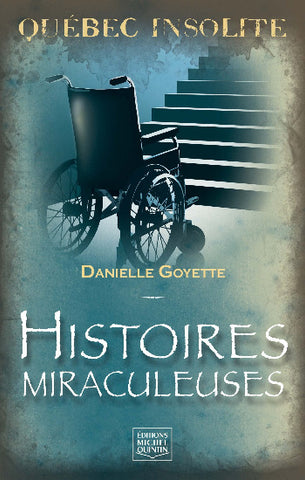 GOYETTE, Danielle: Québec insolite - Histoires miraculeuses