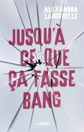LAROCHELLE, Alexandra: Jusqu'à ce que ça fasse bang (2 volumes)