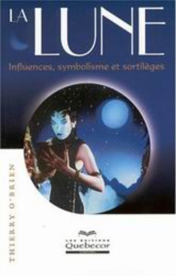 O'BRIEN, Thierry: La Lune, influences, symbolisme et sortilèges