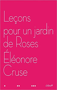 CRUSE, Éléonore: Leçons pour un jardin de Roses