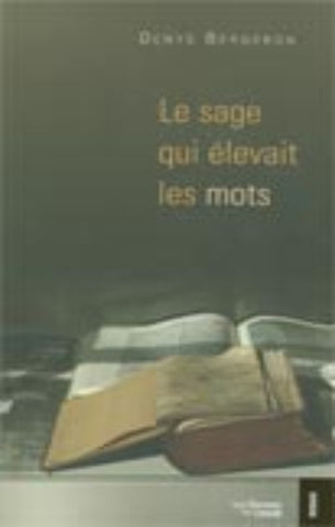 BERGERON, Denys: Le sage qui élevait les mots
