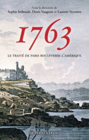 IMBEAULT, Sophie; VAUGEOIS, Denis; VEYSSIÈRE, Laurent: 1763 Le Traité de Paris bouleverse l'Amérique