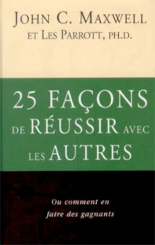 MAXWELL, John C.; PARROTT, Les: 25 façons de réussir avec les autres