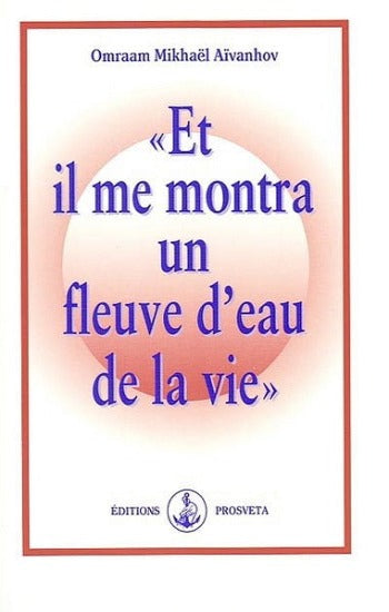 AïVANHOV, Omraam Mikhaël: Et il me montra un fleuve d'eau de la vie