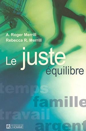 MERRILL, A. Roger; MERRIL, Rebecca R.: Le juste équilibre : temps, famille, travail, argent